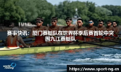 赛事快讯：厦门赛艇队在世界杯季后赛首轮中突围九江赛艇队