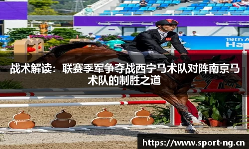 战术解读：联赛季军争夺战西宁马术队对阵南京马术队的制胜之道